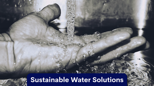 Why Sustainable Water Solutions Matter: Save Money While Saving the Planet
